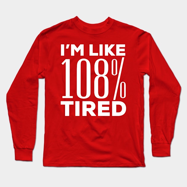 I’M LIKE 108% TIRED Long Sleeve T-Shirt by Totallytees55